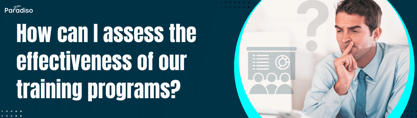 How can I assess the effectiveness of our training programs